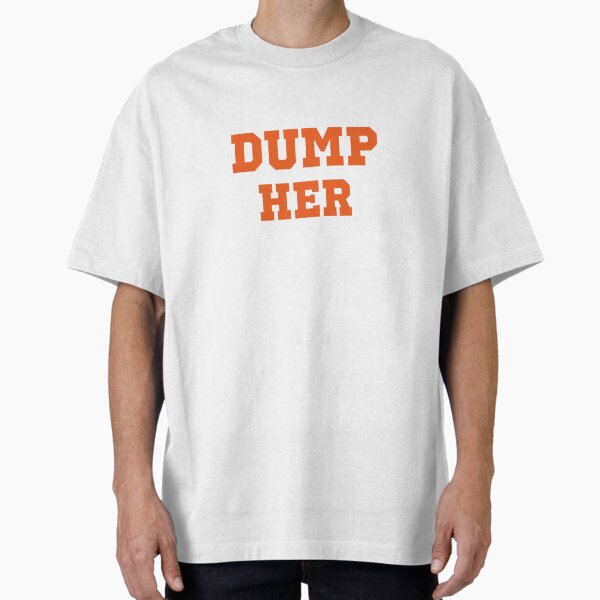 Dump Her Oversized T-Shirt for Sale by jamesbrooker