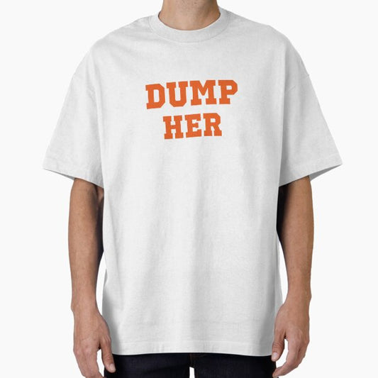 Dump Her Oversized T-Shirt for Sale by jamesbrooker
