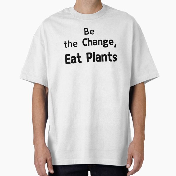 "Be the Change – Eat Plants - Vegan Message" Oversized T-Shirt by VirginieSan