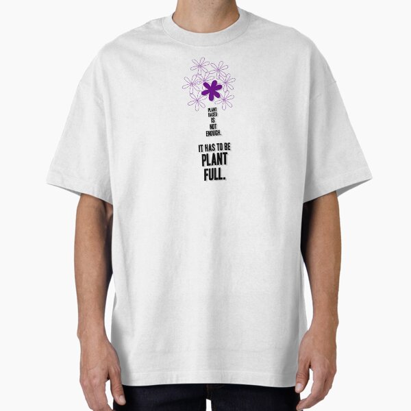 "Plant Based Is Not Enough. It Has to Be Plant Full, Unique" Oversized T-Shirt for Sale by villacreativa