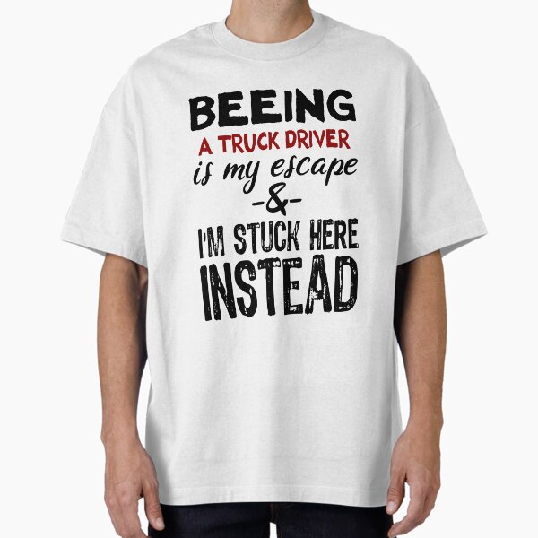 "Beeing A Truck Driver is my escape" Oversized T-Shirt for Sale by BYNDART