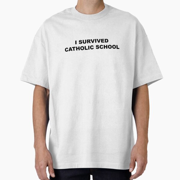 I SURVIVED CATHOLIC SCHOOL Oversized T-Shirt for Sale by urheartforever