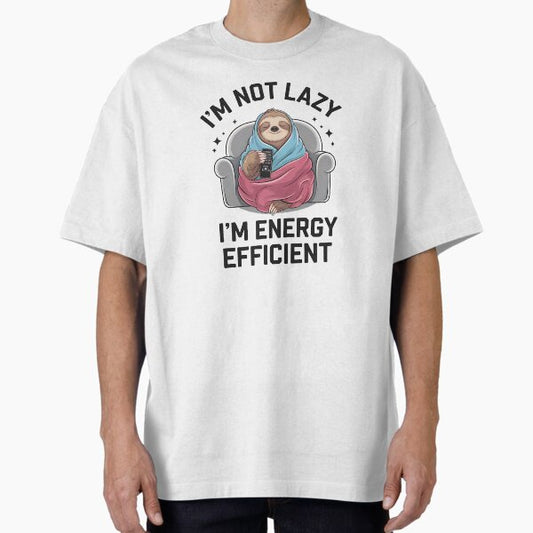 "I'm Not Lazy, I'm Energy Efficient" Oversized T-Shirt for Sale by PhobosDesign