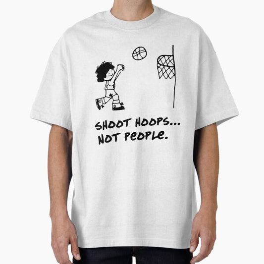 Shoot Hoops Not People Oversized T-Shirt for Sale by DeadRight