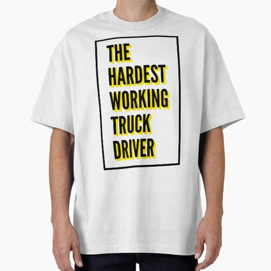 "The Hardest Working Truck Driver Quote For The Best Truck Driver At Work" Oversized T-Shirt for Sale by SVPOD