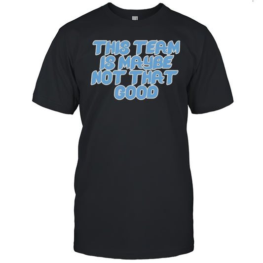 This Team Is Maybe Not That Good Philadelphia Phillies Baseball T shirt