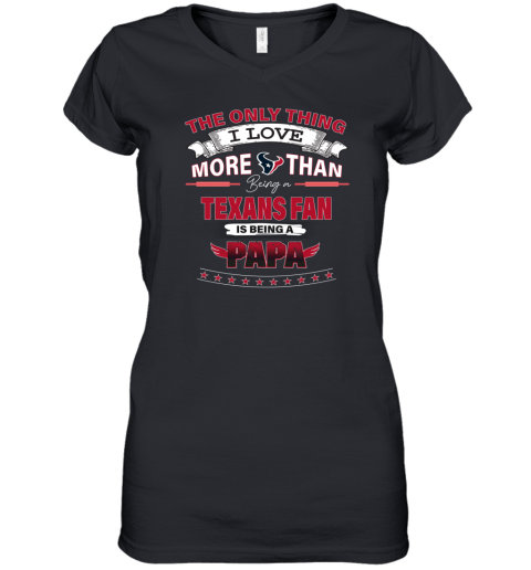 The Only Thing I Love More Than Being A Houston Texans Fan Being A Papa Women039S V Neck T Shirt