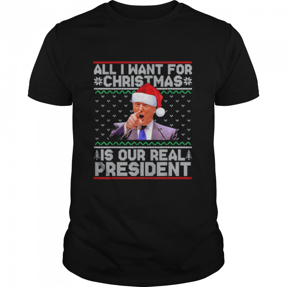 Trump All I Want For Christmas Is Our President Ugly Xmas T Shirt