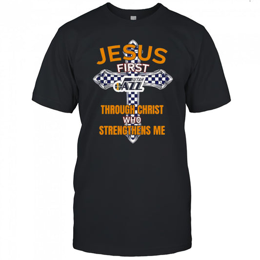 Utah Jazz Jesus First Through Christ Who Strengthens Me T Shirt