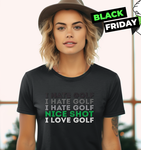 I Hate Golf Nice Shot I Love Golf Women039S T Shirt
