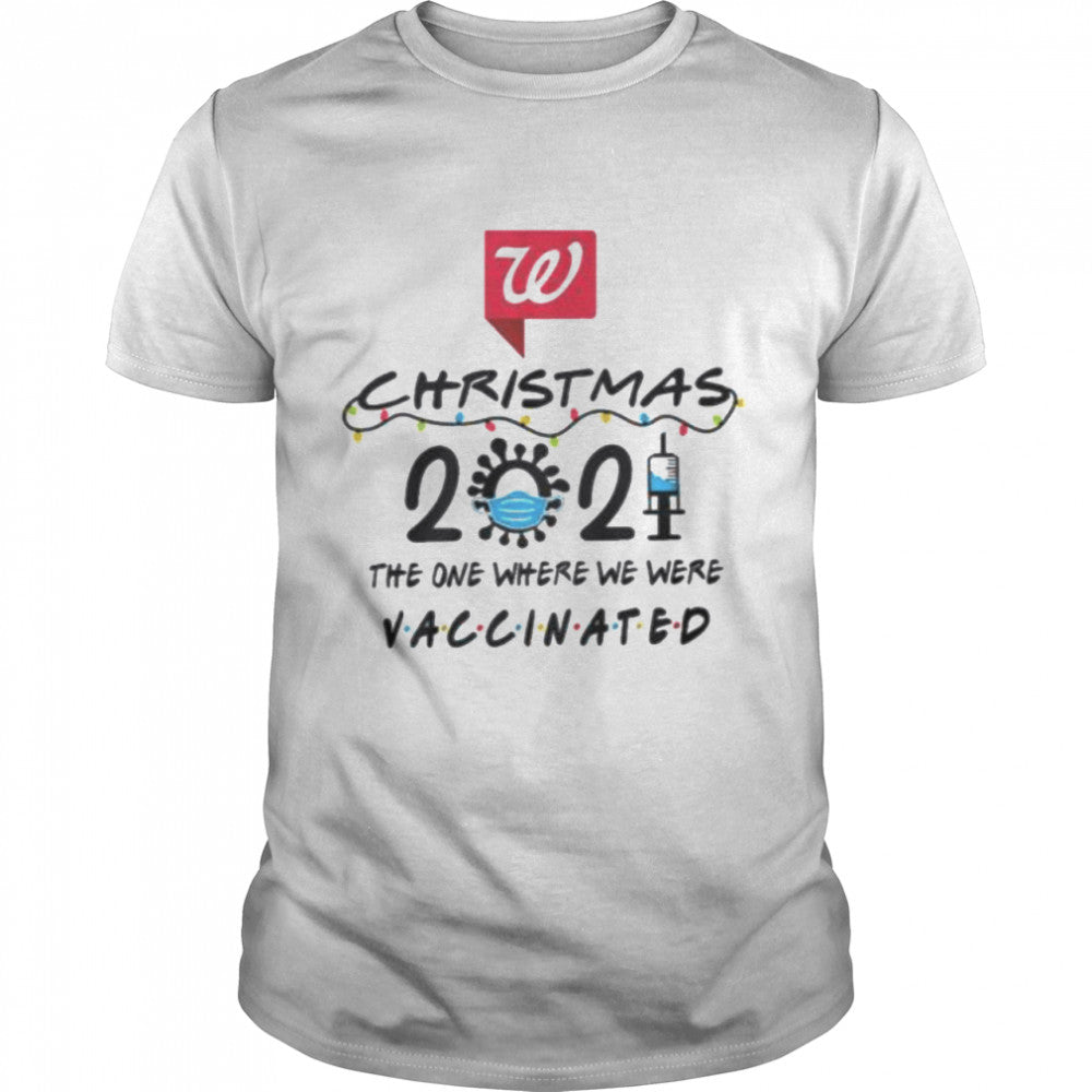 Walgreens Christmas 2021 the one where we here Vaccinated shirt
