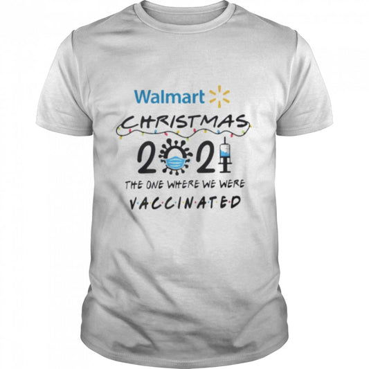 Walmart Christmas 2021 the one where we here Vaccinated shirt