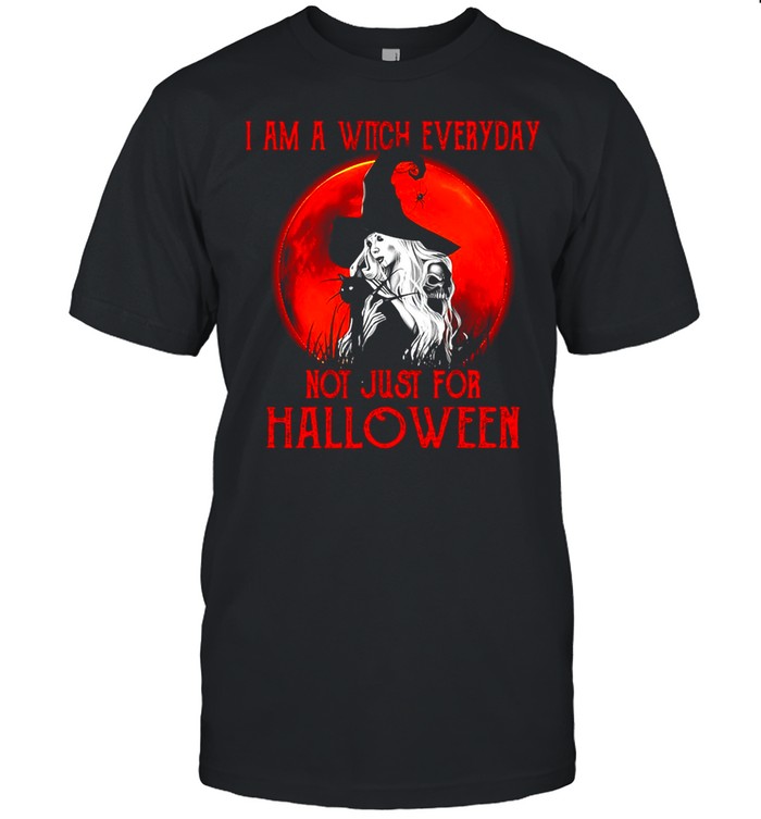 Witch I Am A Witch Everyday Not Just For Halloween T shirt