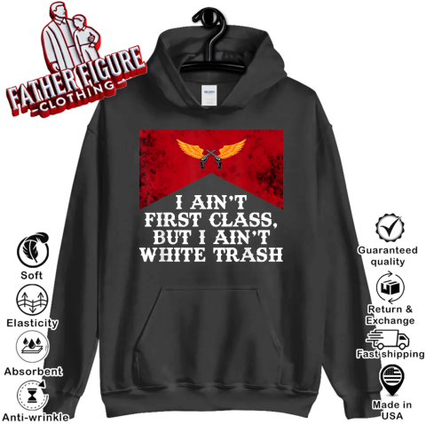 I Ain039T First Class But I Ain039T White Trash Hoodie
