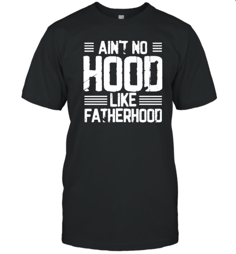Ain039T No Hood Like Fatherhood T Shirt