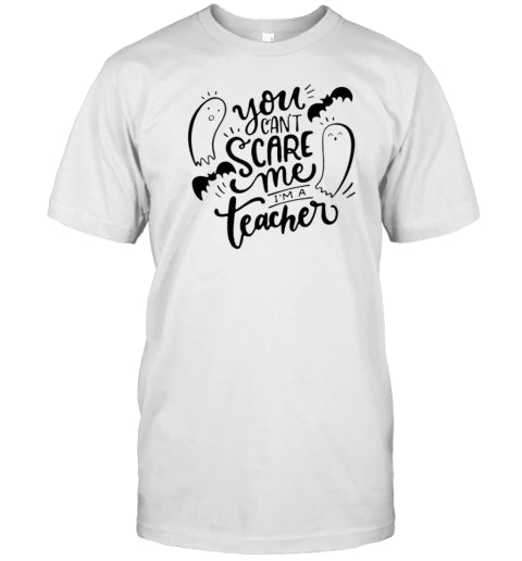 You Can&#39;t Scare Me I&#39;m A Teacher Ghost Halloween T Shirt