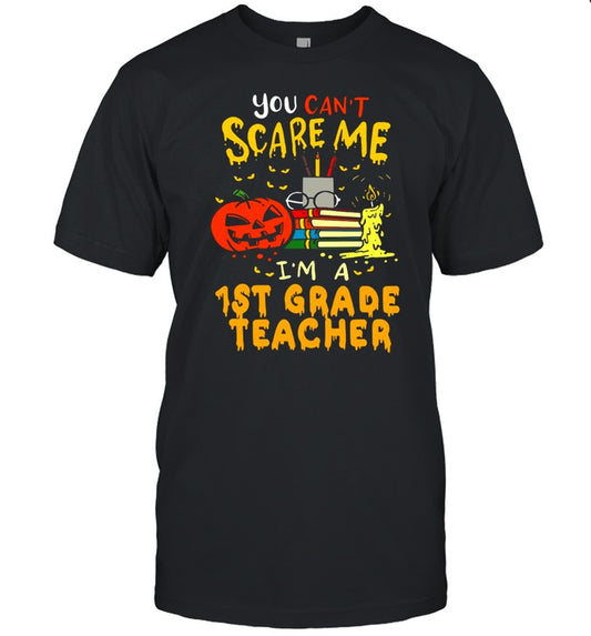 You Can’t Scare Me I’m A 1st Grade Teacher Halloween T shirt