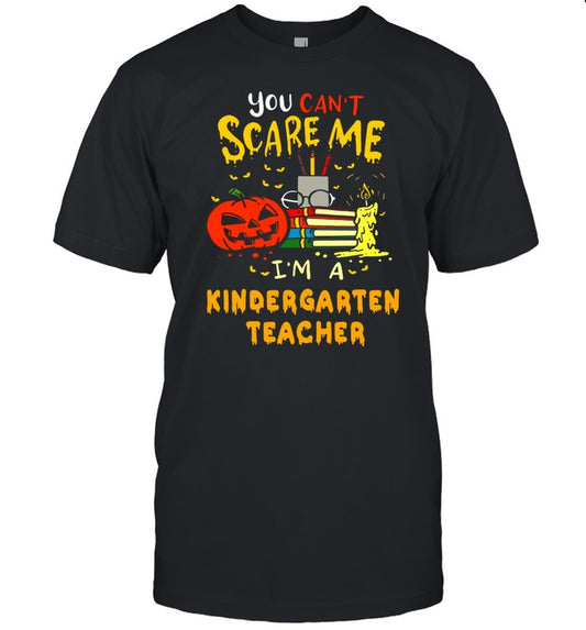 You Can’t Scare Me I’m A Kindergarten Teacher Halloween T shirt