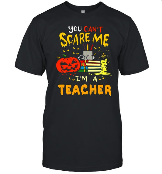 You Can’t Scare Me I’m A Teacher Halloween T shirt