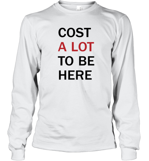 Cost A Lot To Be Here The Eras Tour Long Sleeve T Shirt